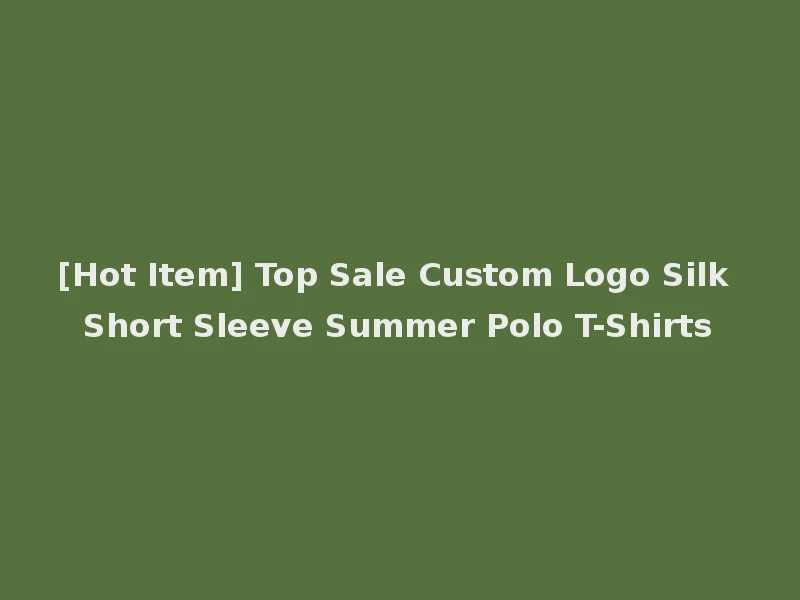 [Hot Item] Top Sale Custom Logo Silk Short Sleeve Summer Polo T-Shirts