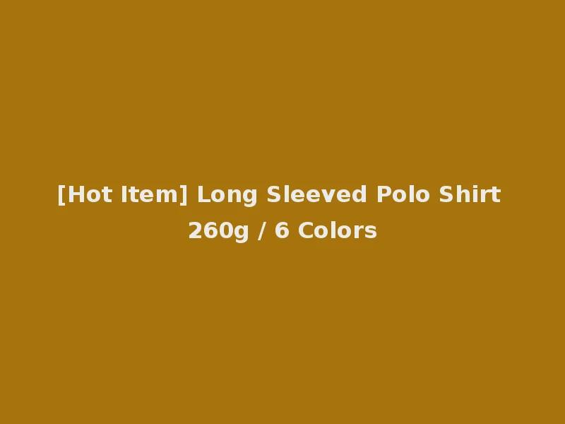 [Hot Item] Long Sleeved Polo Shirt 260g / 6 Colors