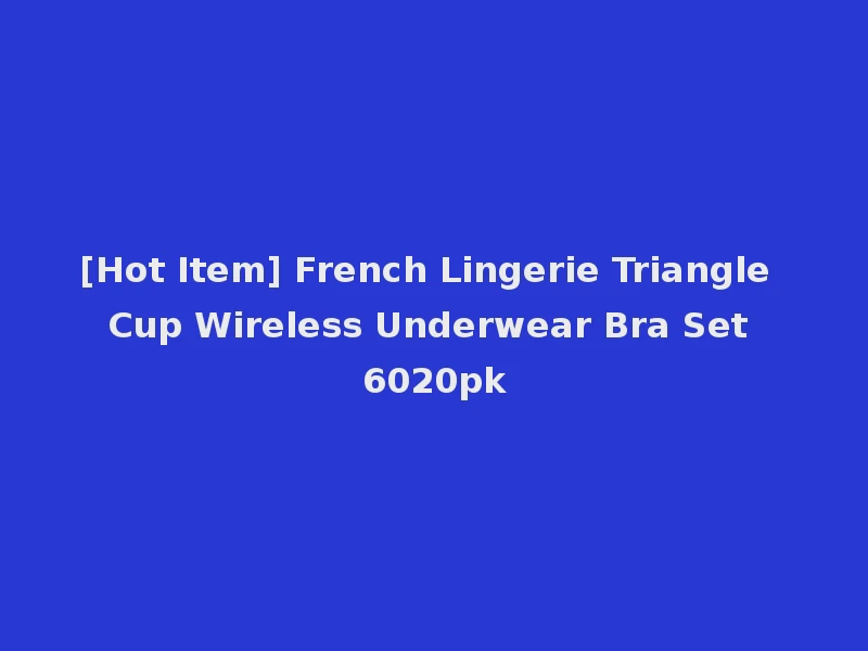 [Hot Item] French Lingerie Triangle Cup Wireless Underwear Bra Set 6020pk