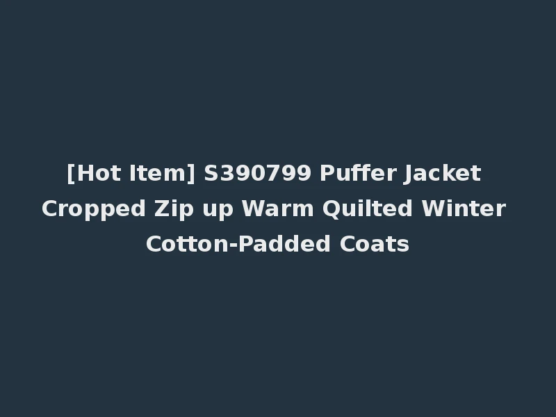 [Hot Item] S390799 Puffer Jacket Cropped Zip up Warm Quilted Winter Cotton-Padded Coats