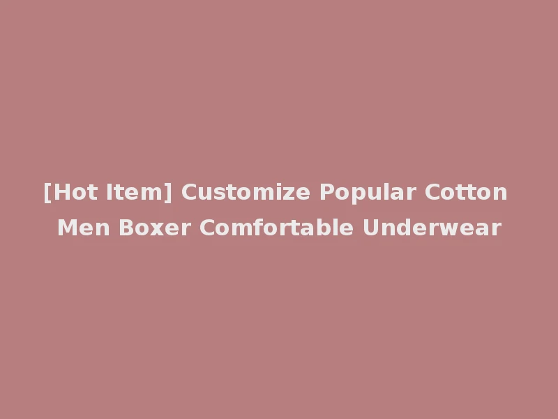 [Hot Item] Customize Popular Cotton Men Boxer Comfortable Underwear