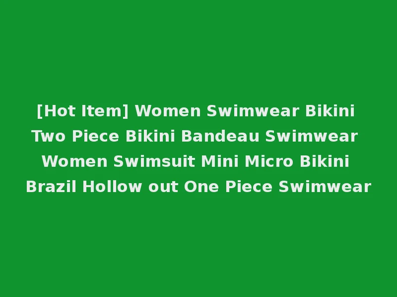 [Hot Item] Women Swimwear Bikini Two Piece Bikini Bandeau Swimwear Women Swimsuit Mini Micro Bikini Brazil Hollow out One Piece Swimwear