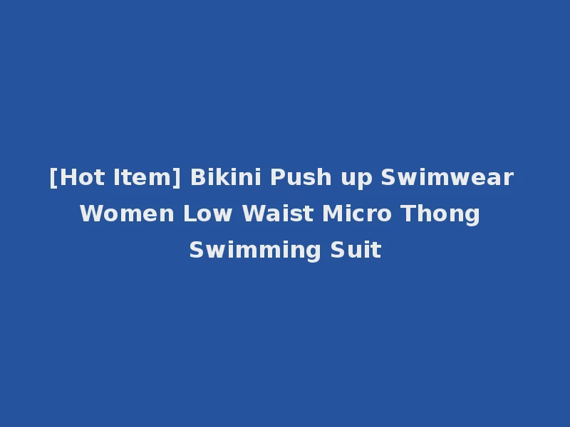 [Hot Item] Bikini Push up Swimwear Women Low Waist Micro Thong Swimming Suit