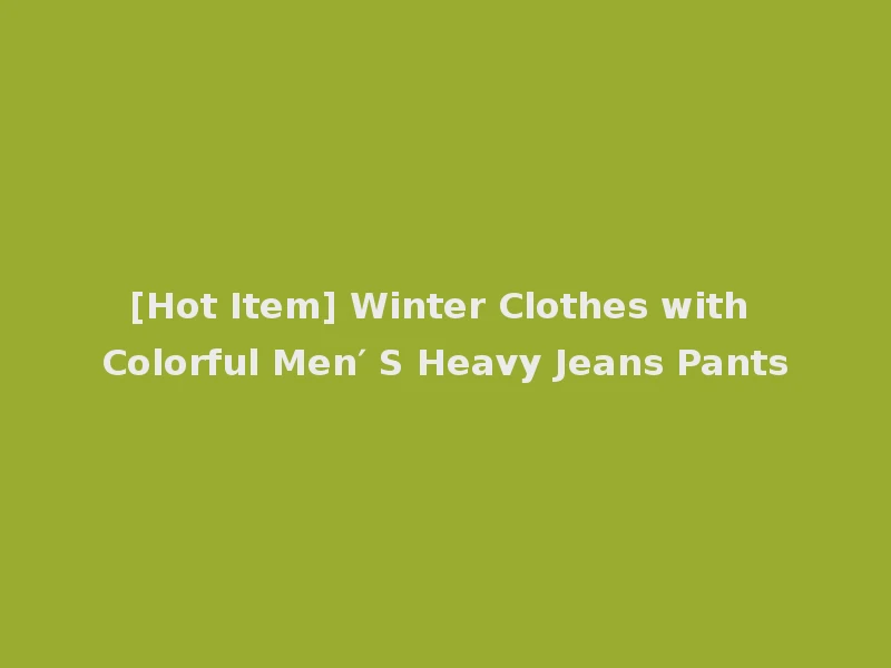[Hot Item] Winter Clothes with Colorful Men′ S Heavy Jeans Pants