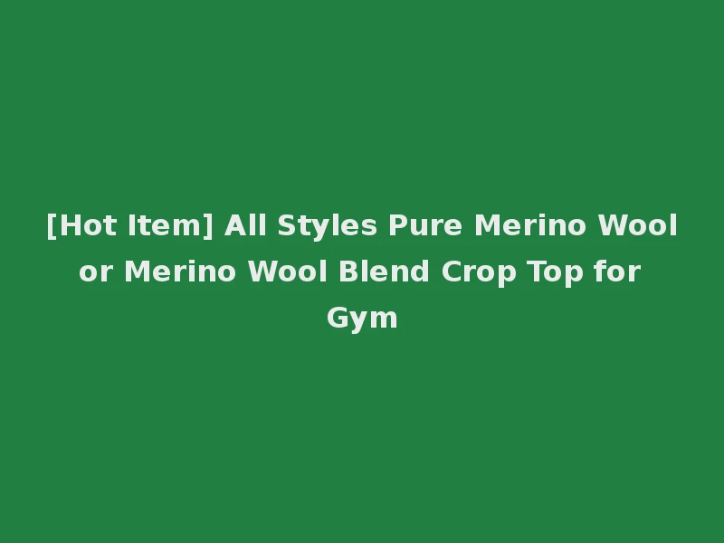 [Hot Item] All Styles Pure Merino Wool or Merino Wool Blend Crop Top for Gym