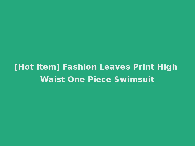 [Hot Item] Fashion Leaves Print High Waist One Piece Swimsuit