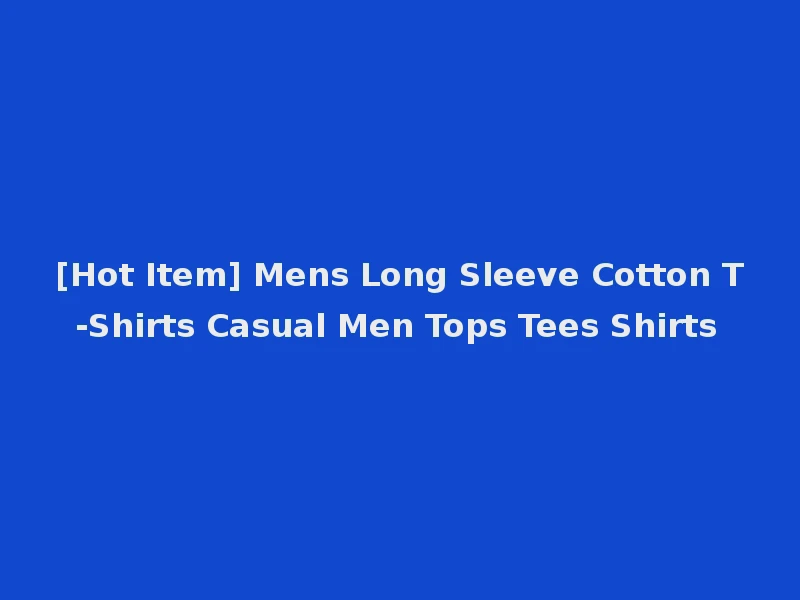 [Hot Item] Mens Long Sleeve Cotton T-Shirts Casual Men Tops Tees Shirts