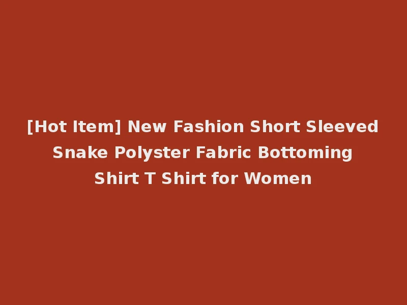[Hot Item] New Fashion Short Sleeved Snake Polyster Fabric Bottoming Shirt T Shirt for Women