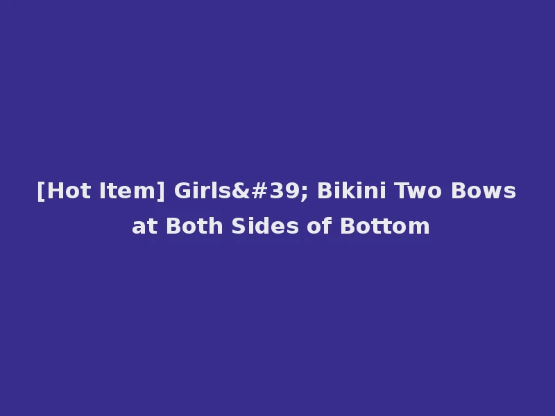 [Hot Item] Girls' Bikini Two Bows at Both Sides of Bottom
