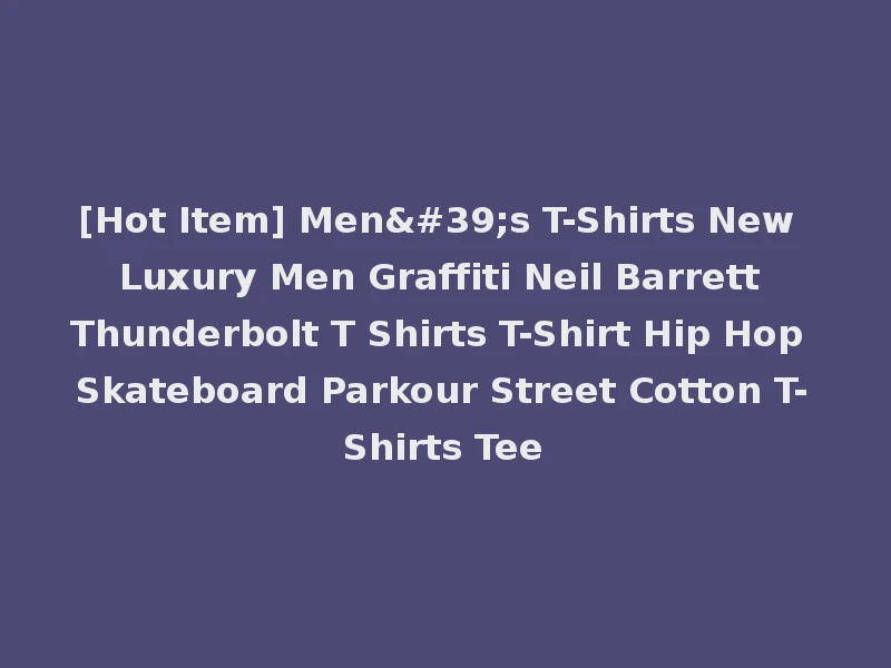 [Hot Item] Men's T-Shirts New Luxury Men Graffiti Neil Barrett Thunderbolt T Shirts T-Shirt Hip Hop Skateboard Parkour Street Cotton T-Shirts Tee