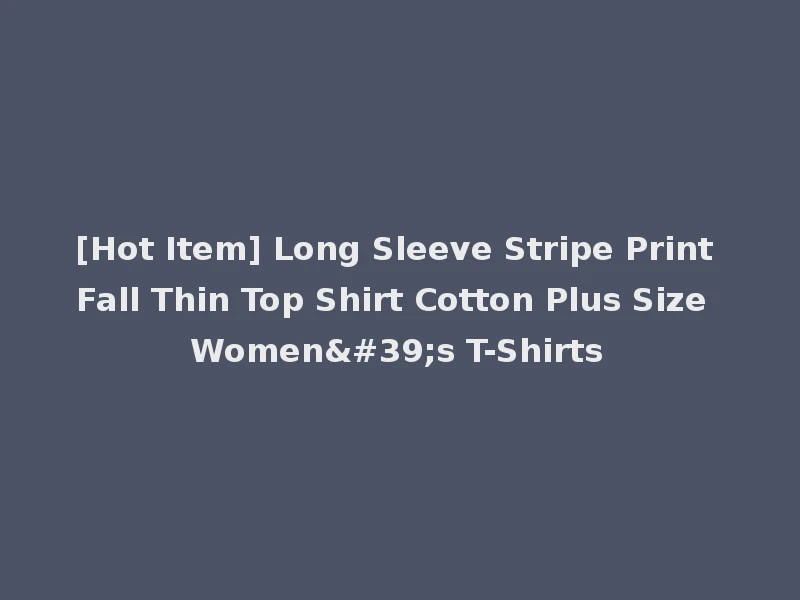 [Hot Item] Long Sleeve Stripe Print Fall Thin Top Shirt Cotton Plus Size Women's T-Shirts