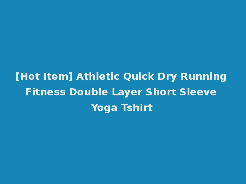 [Hot Item] Athletic Quick Dry Running Fitness Double Layer Short Sleeve Yoga Tshirt