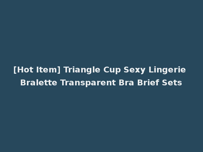 [Hot Item] Triangle Cup Sexy Lingerie Bralette Transparent Bra Brief Sets