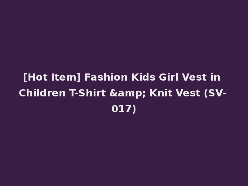 [Hot Item] Fashion Kids Girl Vest in Children T-Shirt & Knit Vest (SV-017)