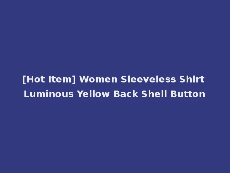 [Hot Item] Women Sleeveless Shirt Luminous Yellow Back Shell Button