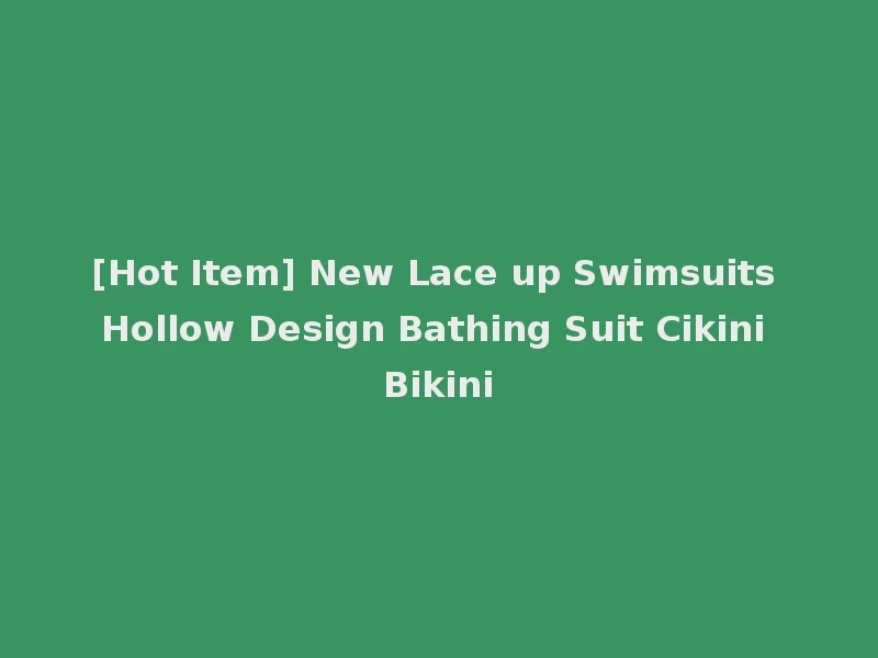 [Hot Item] New Lace up Swimsuits Hollow Design Bathing Suit Cikini Bikini