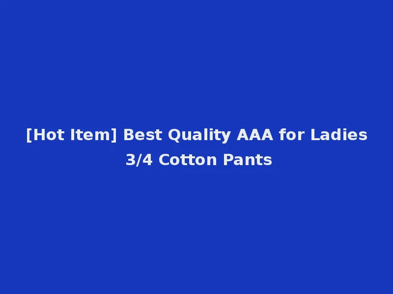 [Hot Item] Best Quality AAA for Ladies 3/4 Cotton Pants