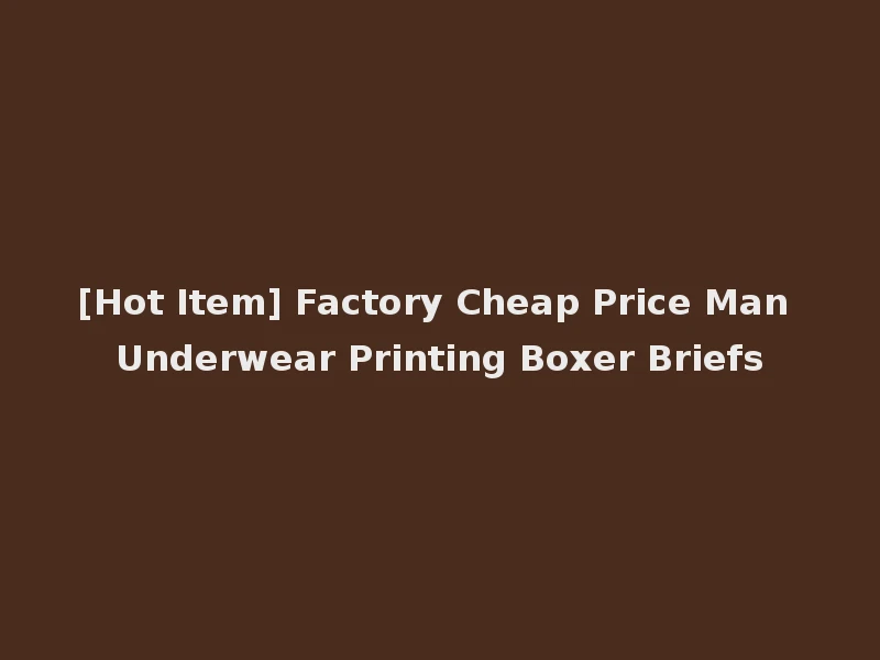 [Hot Item] Factory Cheap Price Man Underwear Printing Boxer Briefs