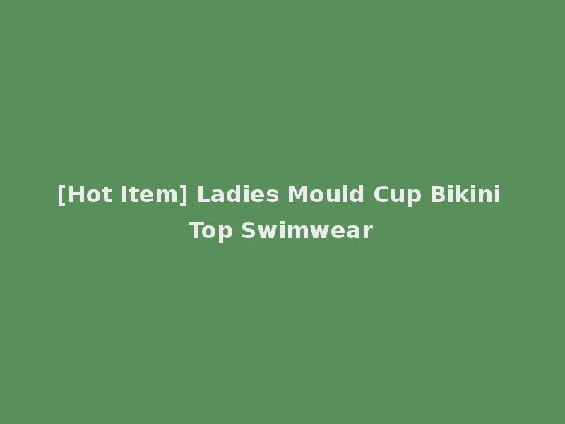 [Hot Item] Ladies Mould Cup Bikini Top Swimwear