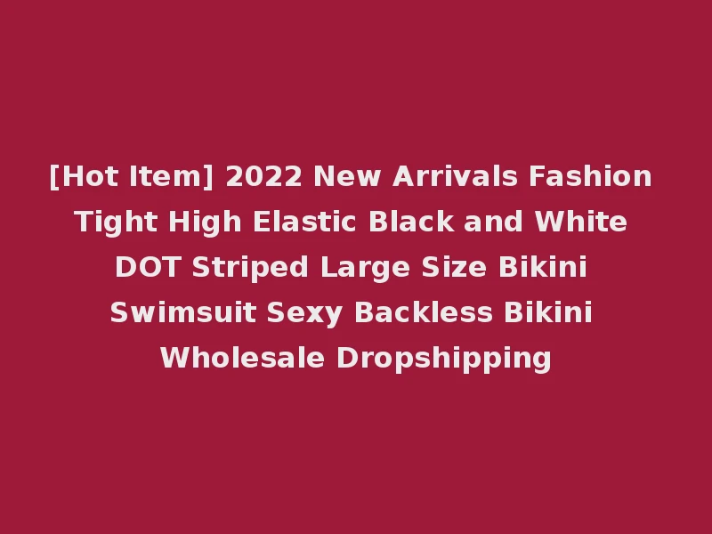 [Hot Item] 2022 New Arrivals Fashion Tight High Elastic Black and White DOT Striped Large Size Bikini Swimsuit Sexy Backless Bikini Wholesale Dropshipping