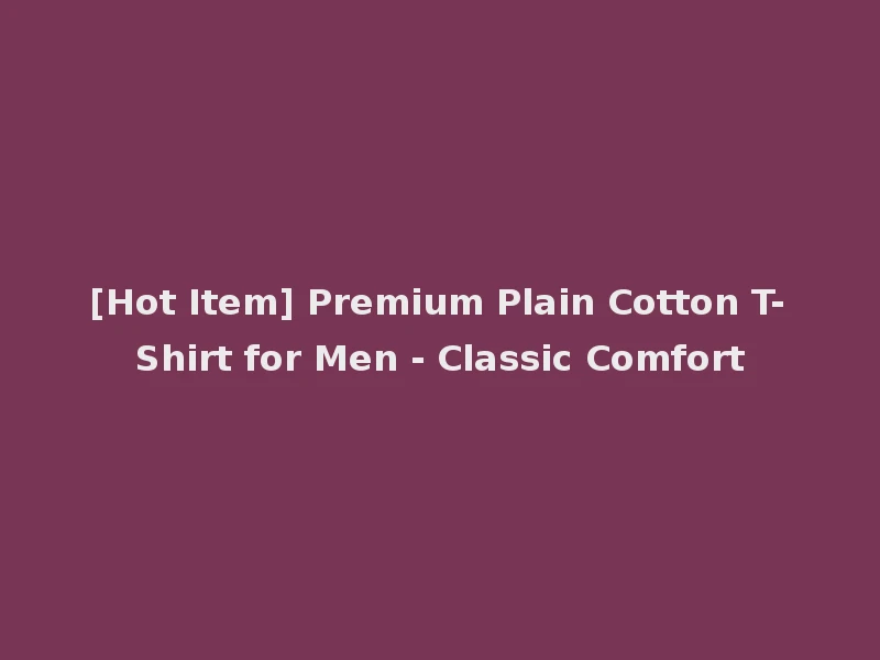 [Hot Item] Premium Plain Cotton T-Shirt for Men - Classic Comfort