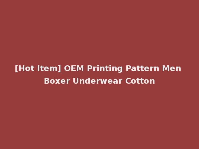 [Hot Item] OEM Printing Pattern Men Boxer Underwear Cotton