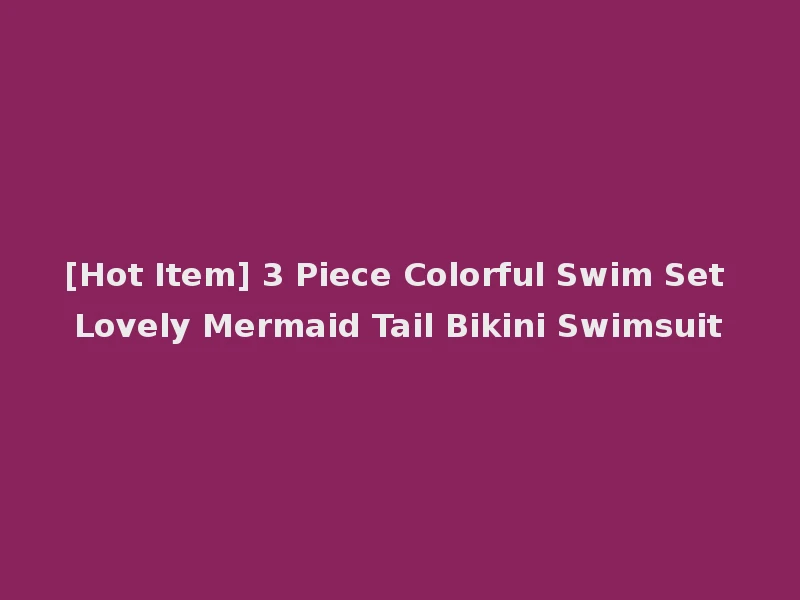 [Hot Item] 3 Piece Colorful Swim Set Lovely Mermaid Tail Bikini Swimsuit