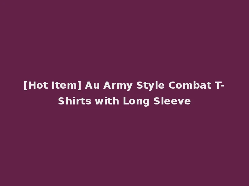 [Hot Item] Au Army Style Combat T-Shirts with Long Sleeve