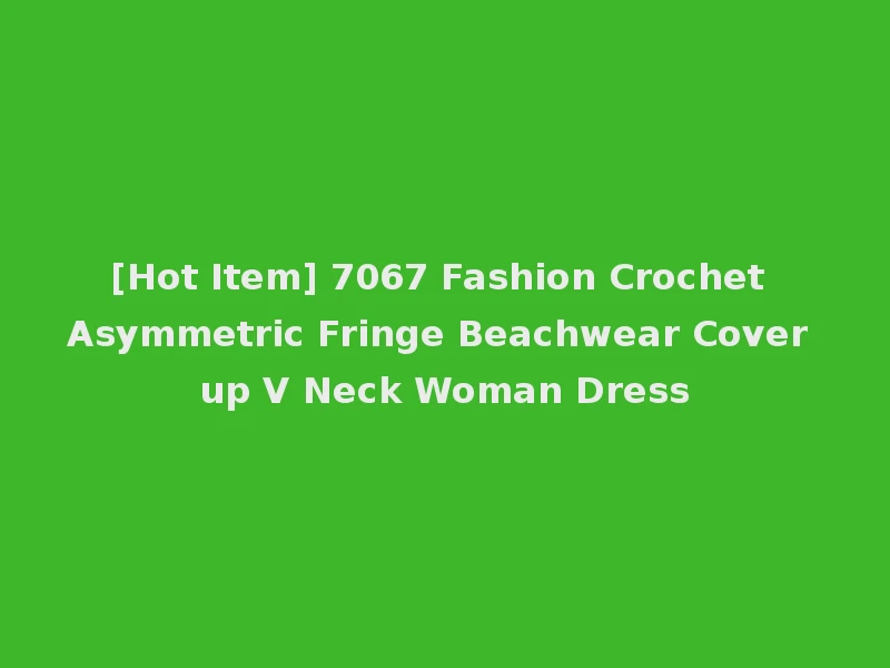 [Hot Item] 7067 Fashion Crochet Asymmetric Fringe Beachwear Cover up V Neck Woman Dress