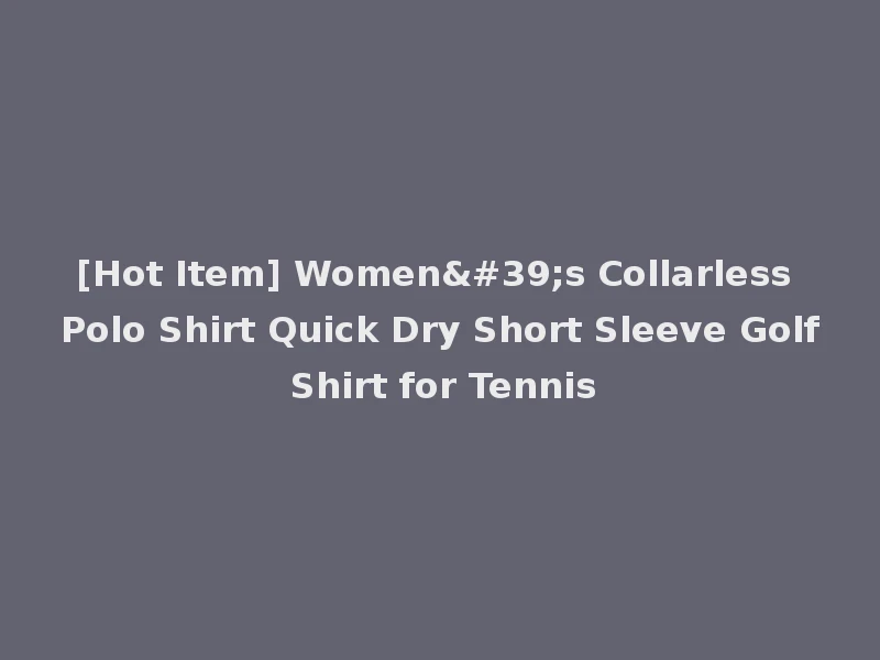 [Hot Item] Women's Collarless Polo Shirt Quick Dry Short Sleeve Golf Shirt for Tennis