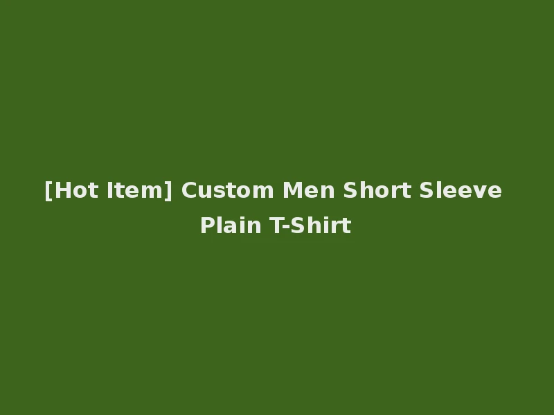 [Hot Item] Custom Men Short Sleeve Plain T-Shirt