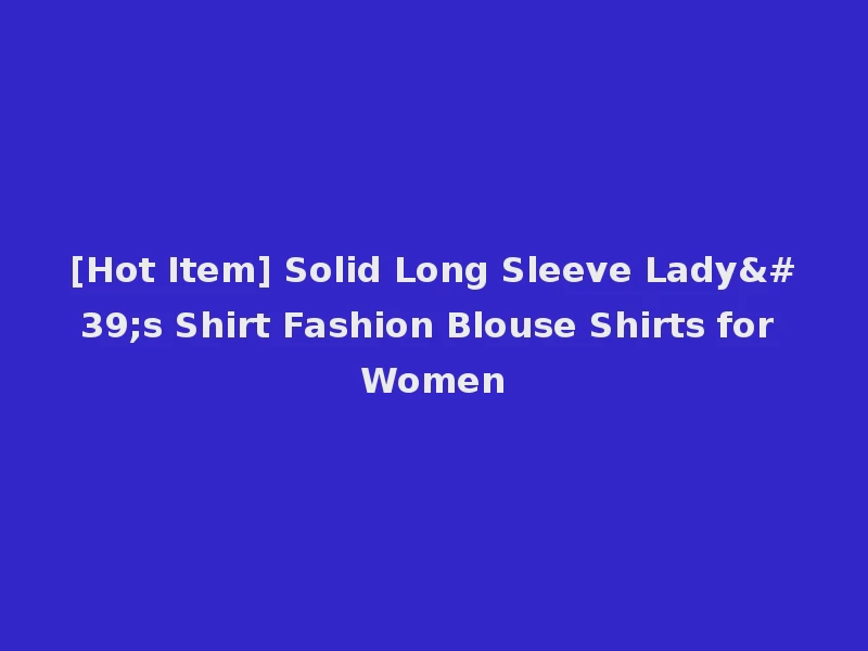 [Hot Item] Solid Long Sleeve Lady's Shirt Fashion Blouse Shirts for Women