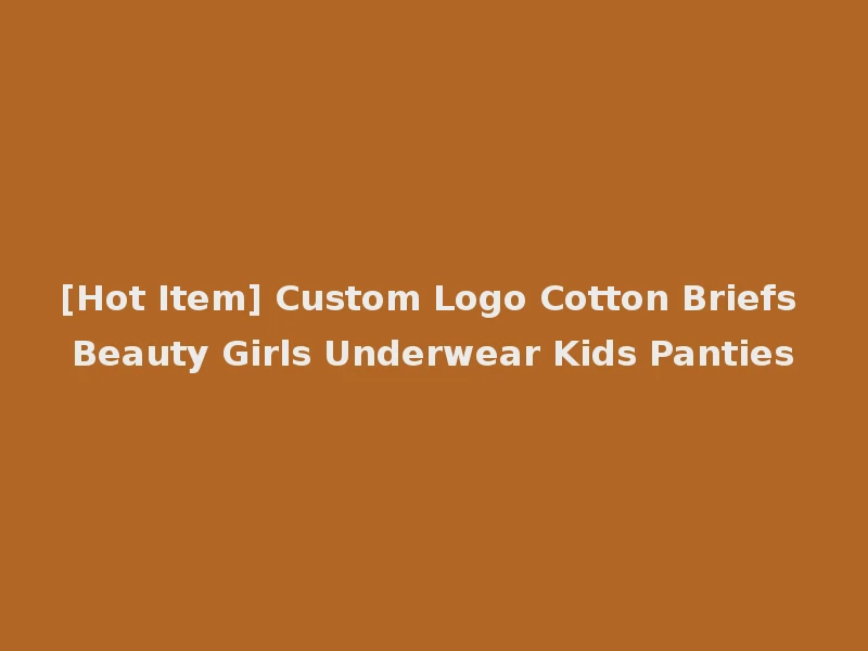[Hot Item] Custom Logo Cotton Briefs Beauty Girls Underwear Kids Panties