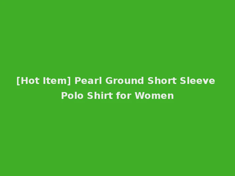 [Hot Item] Pearl Ground Short Sleeve Polo Shirt for Women