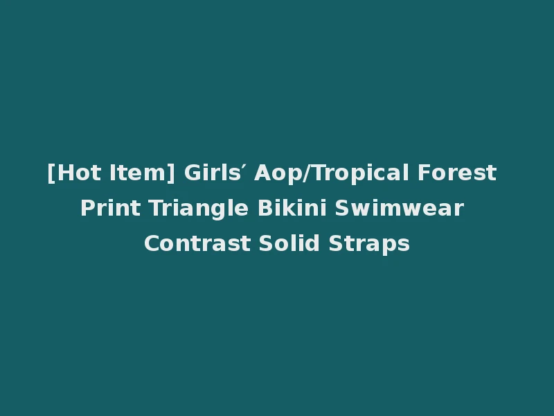 [Hot Item] Girls′ Aop/Tropical Forest Print Triangle Bikini Swimwear Contrast Solid Straps