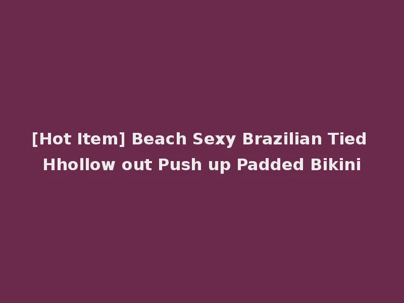 [Hot Item] Beach Sexy Brazilian Tied Hhollow out Push up Padded Bikini