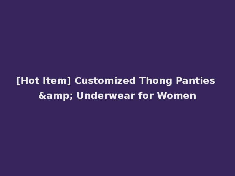 [Hot Item] Customized Thong Panties & Underwear for Women