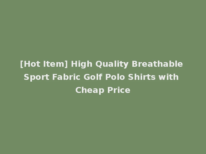 [Hot Item] High Quality Breathable Sport Fabric Golf Polo Shirts with Cheap Price