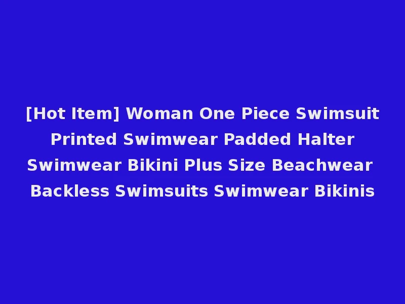 [Hot Item] Woman One Piece Swimsuit Printed Swimwear Padded Halter Swimwear Bikini Plus Size Beachwear Backless Swimsuits Swimwear Bikinis
