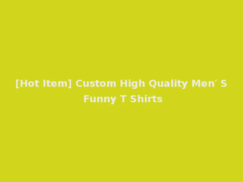 [Hot Item] Custom High Quality Men′ S Funny T Shirts