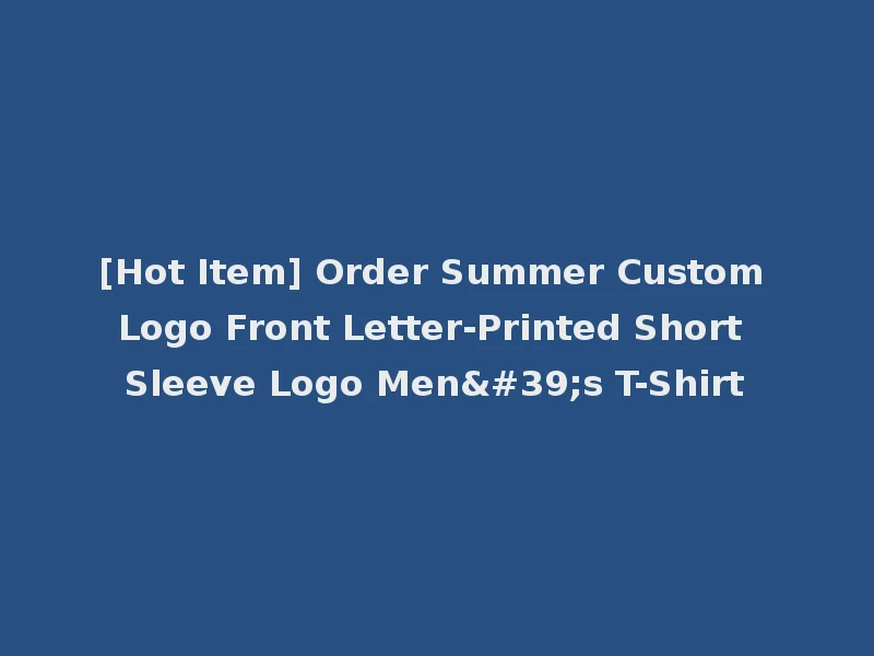 [Hot Item] Order Summer Custom Logo Front Letter-Printed Short Sleeve Logo Men's T-Shirt