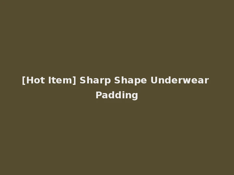 [Hot Item] Sharp Shape Underwear Padding