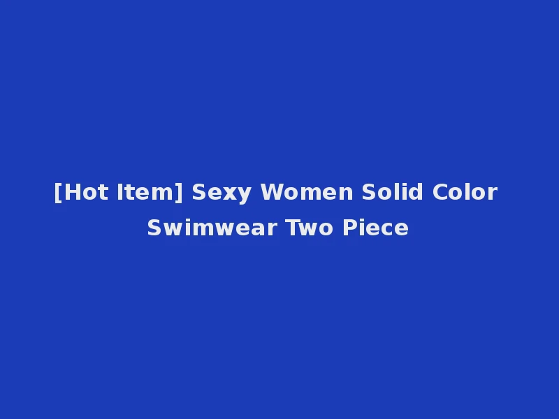 [Hot Item] Sexy Women Solid Color Swimwear Two Piece