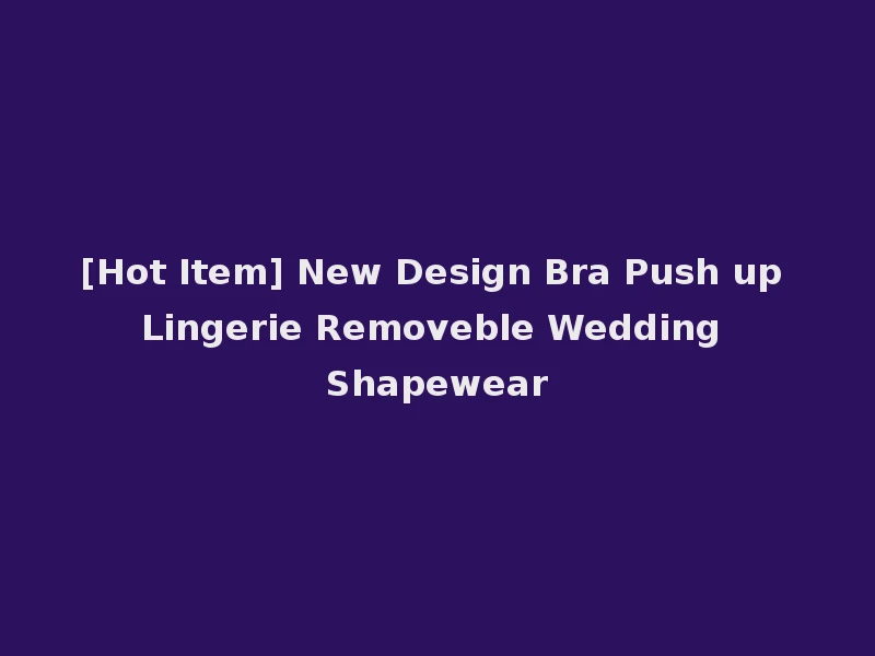 [Hot Item] New Design Bra Push up Lingerie Removeble Wedding Shapewear