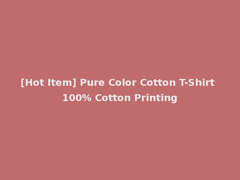 [Hot Item] Pure Color Cotton T-Shirt 100% Cotton Printing