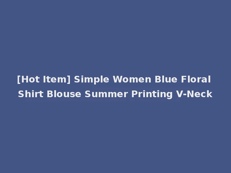 [Hot Item] Simple Women Blue Floral Shirt Blouse Summer Printing V-Neck