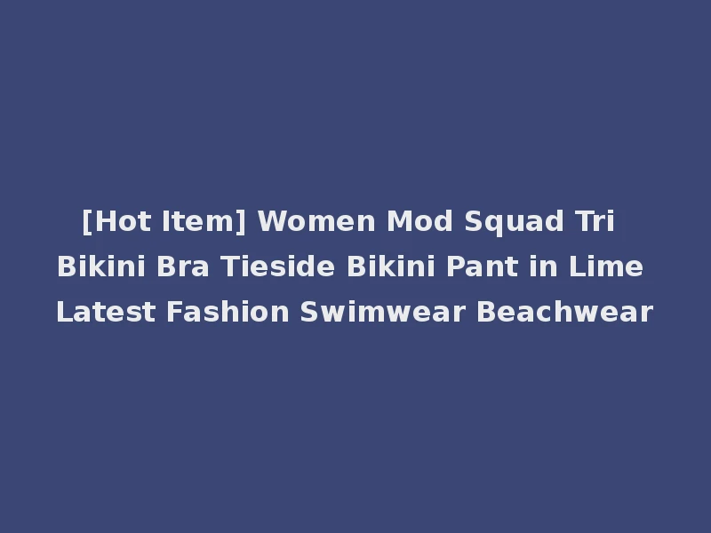 [Hot Item] Women Mod Squad Tri Bikini Bra Tieside Bikini Pant in Lime Latest Fashion Swimwear Beachwear