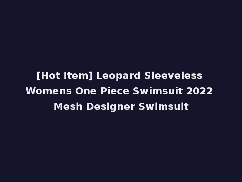 [Hot Item] Leopard Sleeveless Womens One Piece Swimsuit 2022 Mesh Designer Swimsuit