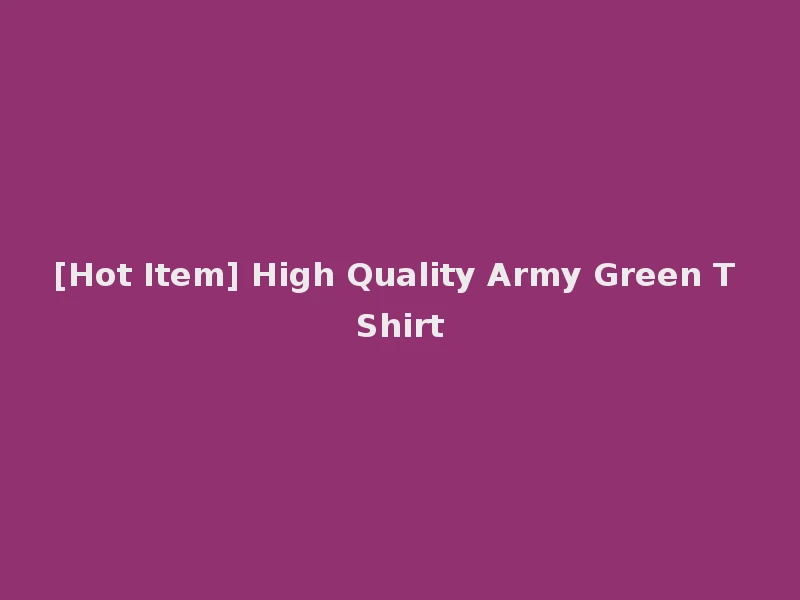 [Hot Item] High Quality Army Green T Shirt