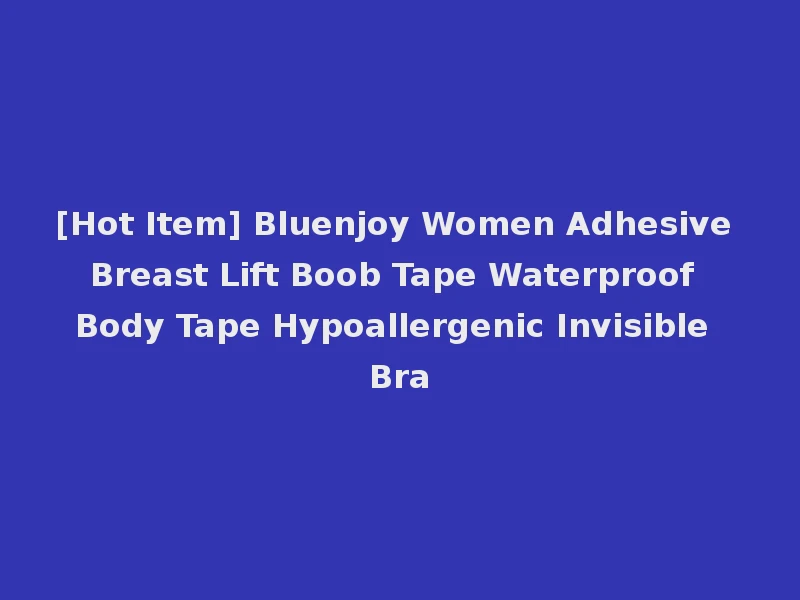 [Hot Item] Bluenjoy Women Adhesive Breast Lift Boob Tape Waterproof Body Tape Hypoallergenic Invisible Bra